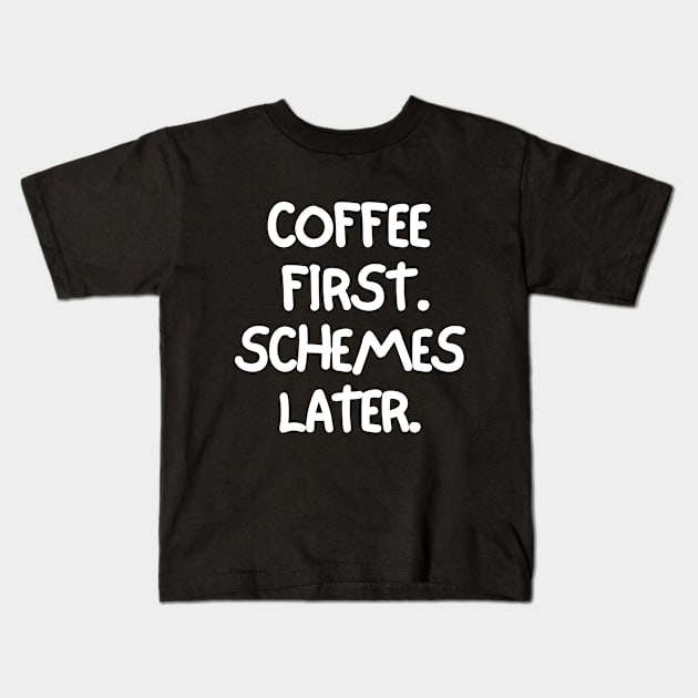 Coffee first. Schemes later. Kids T-Shirt by mksjr